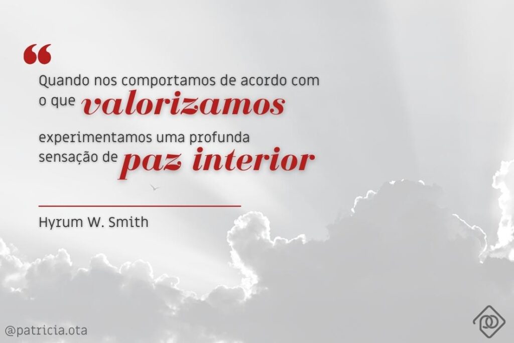 “Quando nos comportamos de acordo com o que valorizamos, experimentamos uma profunda sensação de paz interior.” Hyrum W. Smith